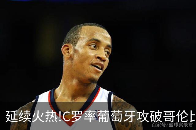 延续火热!C罗率葡萄牙攻破哥伦比亚不败金身