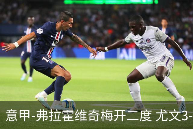 意甲-弗拉霍维奇梅开二度 尤文3-2止连平仍居前四
